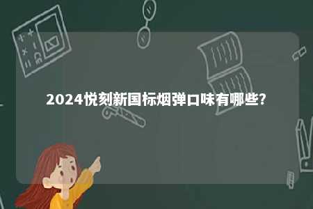 2024悦刻新国标烟弹口味有哪些？ 